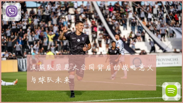 灰熊队贝恩大合同背后的战略意义与球队未来