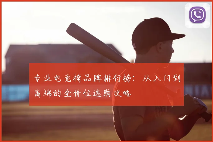 专业电竞椅品牌排行榜：从入门到高端的全价位选购攻略