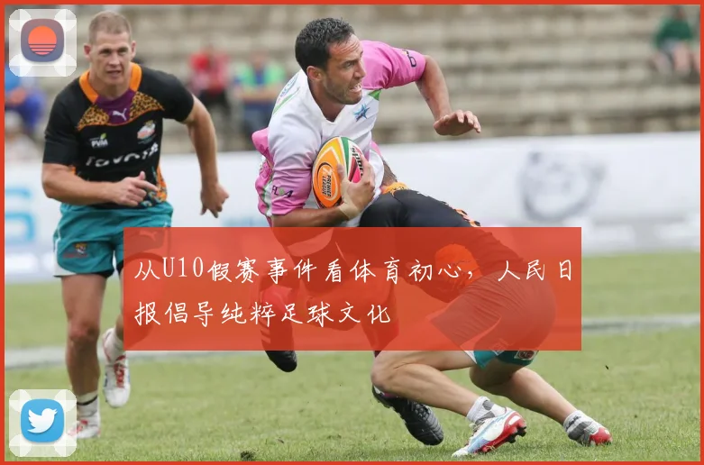 从U10假赛事件看体育初心，人民日报倡导纯粹足球文化