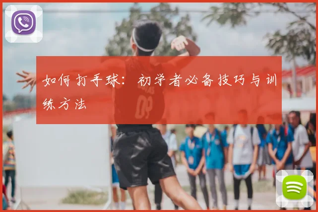如何打手球：初学者必备技巧与训练方法