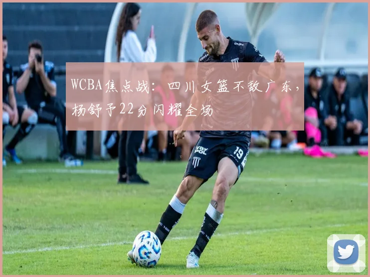 WCBA焦点战：四川女篮不敌广东，杨舒予22分闪耀全场