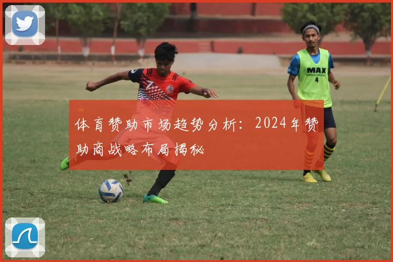 体育赞助市场趋势分析：2024年赞助商战略布局揭秘